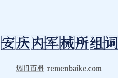 安庆内军械所组词是什么意思的图片
